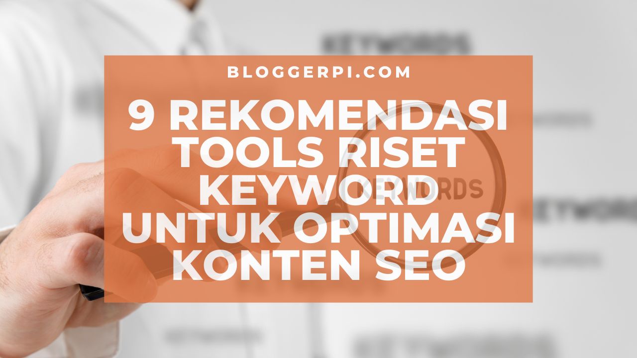 9 Rekomendasi Tools Riset Keyword untuk Optimasi Konten SEO