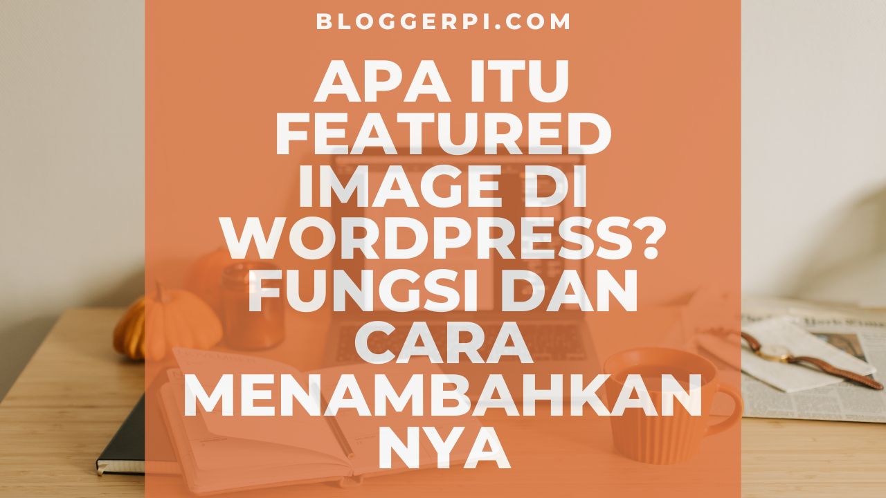 Apa Itu Featured Image di WordPress? Fungsi dan Cara Menambahkannya